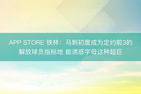 APP STORE 铁林：马刺初度成为定约前3的解放球员指标地 能诱惑字母这种超巨
