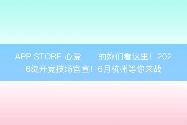 APP STORE 心爱⚽️的妳们看这里！2026绽开竞技场官宣！6月杭州等你来战