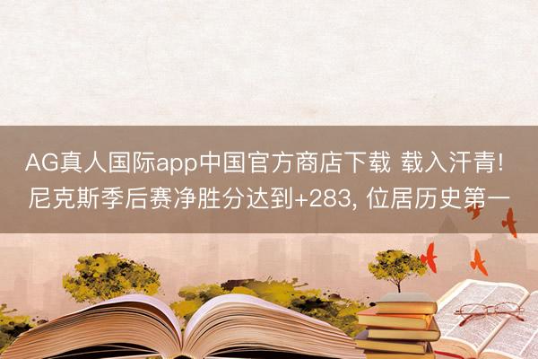 AG真人国际app中国官方商店下载 载入汗青! 尼克斯季后赛净胜分达到+283， 位居历史第一