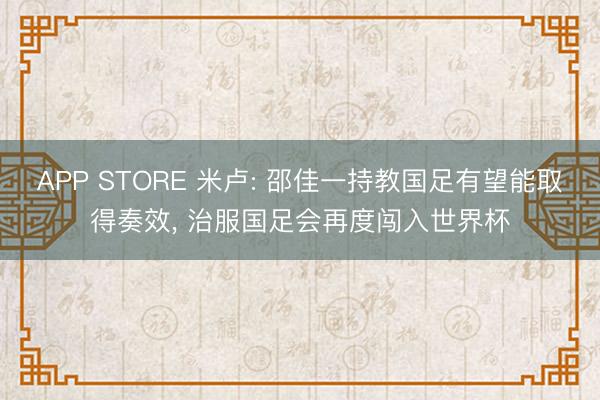 APP STORE 米卢: 邵佳一持教国足有望能取得奏效, 治服国足会再度闯入世界杯